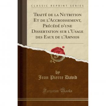 Traité de la Nutrition Et de l'Accroissement, Précédé d'une Dissertation sur l'Usage des Eaux de l'Amnios