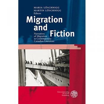 Migration and Fiction: Narratives of Migration in Contemporary Canadian Literature