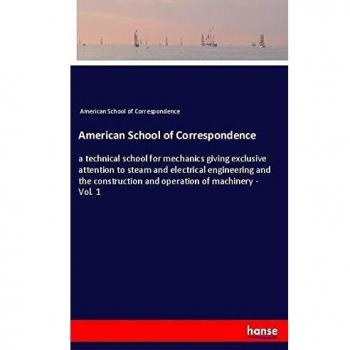 American School of Correspondence: a technical school for mechanics giving exclusive attention to steam and electrical engineering and the construction and operation of machinery - Vol. 1
