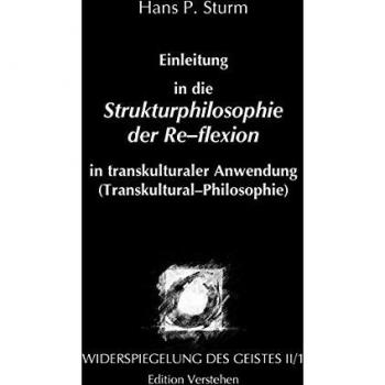 Einleitung in die Strukturphilosophie der Re–flexion in transkulturaler Anwendung (Transkultural–Philosophie) auf die antike Philosophie Indiens. (Widerspiegelung des Geistes)