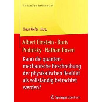 Albert Einstein, Boris Podolsky, Nathan Rosen: Kann die quantenmechanische Beschreibung der physikalischen Realität als vollständig betrachtet werden? (Klassische Texte der Wissenschaft)