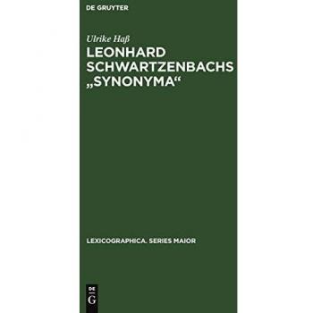 Leonhard Schwartzenbachs Synonyma: Beschreibung und Nachdruck der Ausgabe, Frankfurt 1564. Lexikographie und Textsortenzusammenhänge im ... (Lexicographica. Series Maior, 11, Band 11)