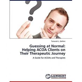 Guessing at Normal: Helping ACOA Clients on Their Therapeutic Journey: A Guide for ACOAs and Therapists