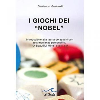 I giochi dei «Nobel». Introduzione alla teoria dei giochi con testimonianze personali su «A beautiful mind» e altri vip