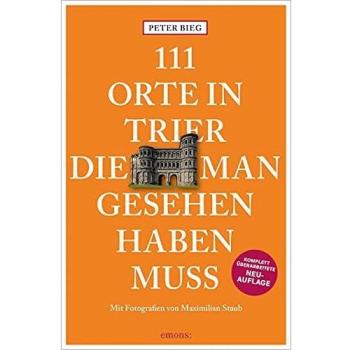 111 Orte in Trier, die man gesehen haben muss: Reiseführer, Relaunch