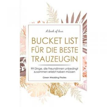 Bucket List für die beste Trauzeugin: 99 Dinge, die Freundinnen unbedingt zusammen erlebt haben müssen