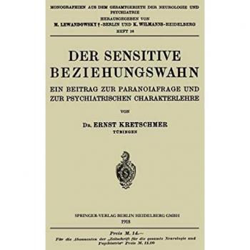Der Sensitive Beziehungswahn: Ein Beitrag zur Paranoiafrage und zur Psychiatrischen Charakterlehre (Monographien aus dem Gesamtgebiete der Neurologie und Psychiatrie, 16, Band 16)