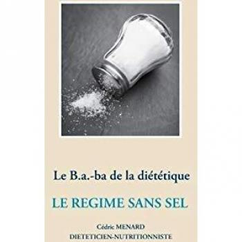 Le B.a.-ba de la diététique pour le régime sans sel (Savoir quoi manger, tout simplement...)
