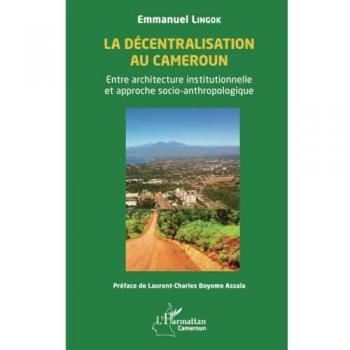 La décentralisation au Cameroun : Entre architecture institutionnelle et approche socio-anthropologique