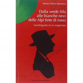 Dalla verde Sila alle bianche nevi delle Alpi tinte di rosso. Autobiografia di un magistrato