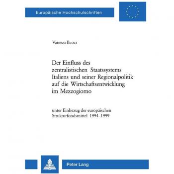 Der Einfluss des zentralistischen Staatssystems Italiens und seiner Regionalpolitik auf die Wirtschaftsentwicklung im Mezzogiorno