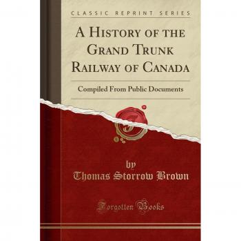 A History of the Grand Trunk Railway of Canada: Compiled From Public Documents
