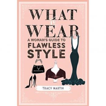 What to Wear : A Woman's Guide to Flawless Style