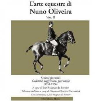 L' arte equestre di Nuno Oliveira. Vol. 2: Scritti giovanili. Cadenza, leggerezza, geometria (1951-1956).