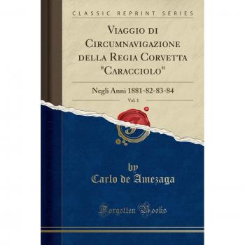 Viaggio di Circumnavigazione della Regia Corvetta Caracciolo, Vol. 3: Negli Anni 1881-82-83-84