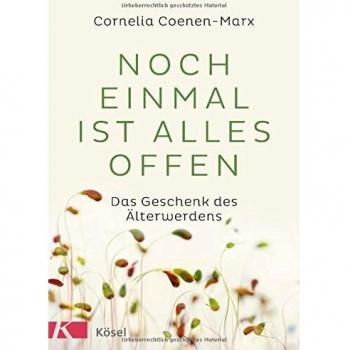 Cornelia Coenen-Marx Noch Einmal Ist Alles Offen: Das Geschenk Des Älterwerdens