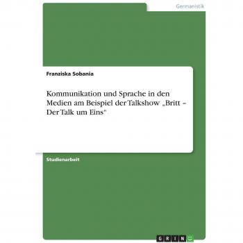 Kommunikation und Sprache in den Medien am Beispiel der Talkshow Britt - Der Talk um Eins