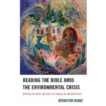 Reading the Bible amid the Environmental Crisis by Sebastien Doane