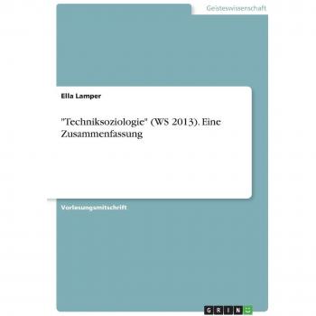 Lamper, Ella: Techniksoziologie (WS 2013). Eine Zusammenfassung