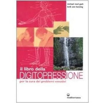 Il libro della digitopressione per la cura dei problemi emotivi. ...