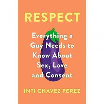 Respect : Everything a Guy Needs to Know About Sex, Love and Consent
