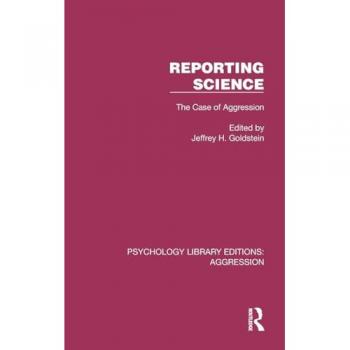 Reporting Science: The Case of Aggression (Psychology Library Editions: Aggression)