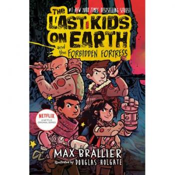 The Last Kids on Earth and the Forbidden Fortress, by Max Brallier