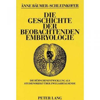 Die Geschichte der beobachtenden Embryologie: Die Hühnchenentwicklung als Studienobjekt über zwei Jahrtausende