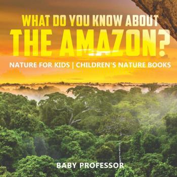 Baby: What Do You Know about the Amazon? Nature for Kids | Children's