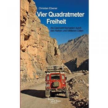 Vier Quadratmeter Freiheit - Als Dachzelt-Nomaden durch den Nahen und Mittleren Osten