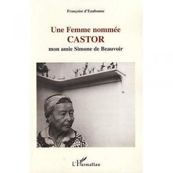 Une Femme nommée CASTOR: Mon amie Simone de Beauvoir Suivi du texte inédit Testament politique et philosophique