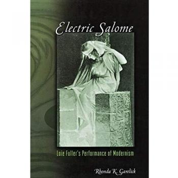 Electric Salome: Loie Fuller's Performance of Modernism