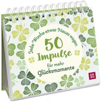 Jede Woche etwas Neues wagen - 50 Impulse für mehr Glücksmomente