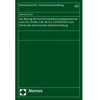 Der Beitrag der Kommunalverfassungsbeschwerde nach Art. 93 Abs. 1 Nr. 4b GG, § 91 BVerfGG zum Schutz der kommunalen Selbstverwaltung