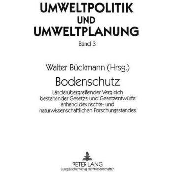 Bodenschutz: Länderübergreifender Vergleich bestehender Gesetze und Gesetzentwürfe anhand des rechts- und naturwissenschaftlichen Forschungsstandes- ...