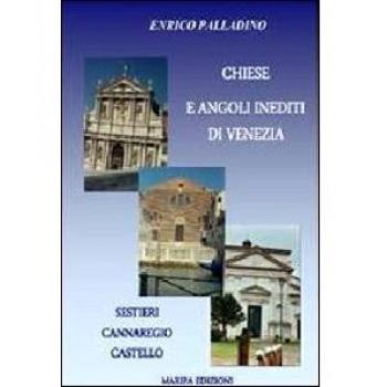 Chiese e angoli inediti di Venezia. Sestieri Cannaregio Castello