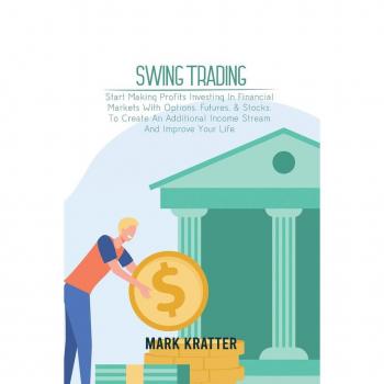 SWING TRADING: A Complete Guide To Making Consistent Income Online With Trading Tools, Money Management, Routines, Rules, And Strategies Of A Professional Swing Trader