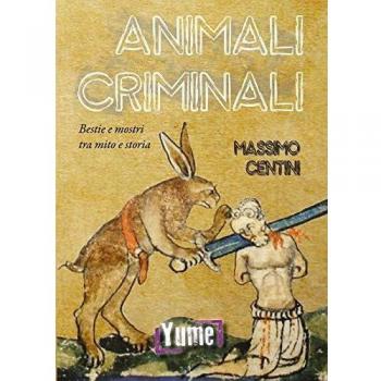 Animali criminali. Bestie e mostri tra mito e storia