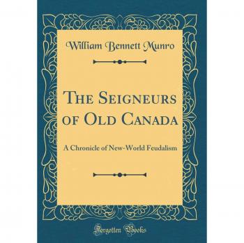 The Seigneurs of Old Canada: A Chronicle of New-World Feudalism