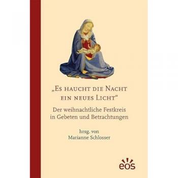Es haucht die Nacht ein neues Licht - Der weihnachtliche Festkreis in Gebeten und Betrachtungen