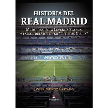 Historia del Real Madrid: Memorias de la Leyenda Blanca y falsos relatos de su 'Leyenda Negra'.