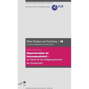 Kretzschmar, Weike: Wegwerfprodukte der Konsumgesellschaft ¿ ein Thema für den Religionsunterricht der Grundschule?