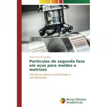Partículas de segunda fase em aços para moldes e matrizes: Influência sobre a polibilidade e usinabilidade