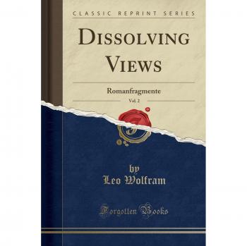 Dissolving Views, Vol. 2: Romanfragmente