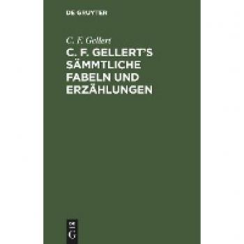 C. F. Gellert¿s sämmtliche Fabeln und Erzählungen