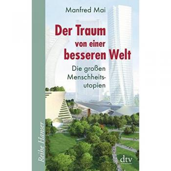 Der Traum von einer besseren Welt: Die großen Menschheitsutopien