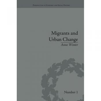 Migrants and Urban Change: Newcomers to Antwerp, 1760-1860 (Perspectives in Economic and Social History)