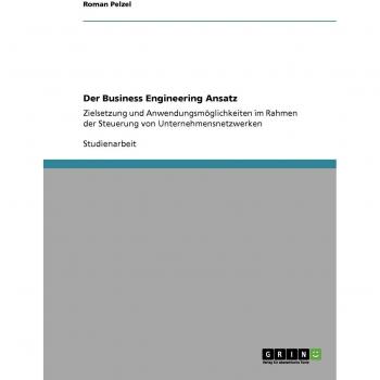 Der Business Engineering Ansatz: Zielsetzung und Anwendungsmöglichkeiten im Rahmen der Steuerung von Unternehmensnetzwerken