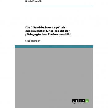 Die Geschlechterfrage als ausgewählter Einzelaspekt der pädagogischen Professionalität