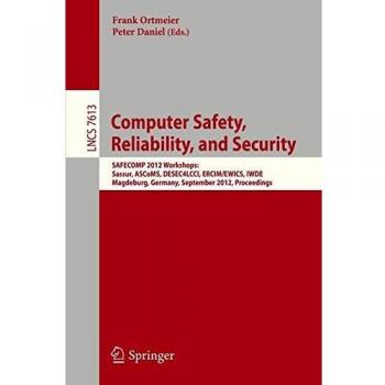 Computer Safety, Reliability, and Security: SAFECOMP 2012 Workshops: Sassur, ASCoMS, DESEC4LCCI, ERCIM/EWICS, IWDE, Magdeburg, Germany, September ... Notes in Computer Science, Band 7613)